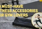 must have fitness tools for gym lovers